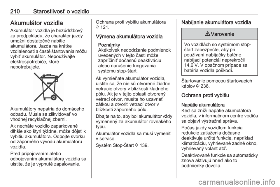 OPEL GRANDLAND X 2019.75  Používateľská príručka (in Slovak) 210Starostlivosť o vozidloAkumulátor vozidlaAkumulátor vozidla je bezúdržbovýza predpokladu, že charakter jazdy
umožní dostatočné nabitie
akumulátora. Jazda na krátke
vzdialenosti a čast