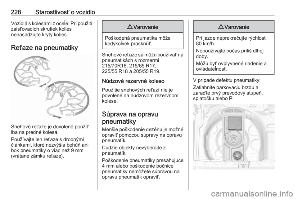 OPEL GRANDLAND X 2019.75  Používateľská príručka (in Slovak) 228Starostlivosť o vozidloVozidlá s kolesami z oceľe: Pri použití
zaisťovacích skrutiek kolies
nenasadzujte kryty kolies.
Reťaze na pneumatiky
Snehové reťaze je dovolené použiť
iba na pre