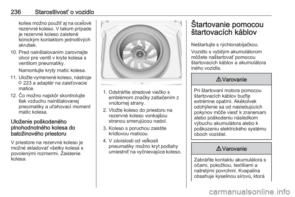 OPEL GRANDLAND X 2019.75  Používateľská príručka (in Slovak) 236Starostlivosť o vozidlokolies možno použiť aj na oceľovérezervné koleso. V takom prípade
je rezervné koleso zaistené
kónickým kontaktom jednotlivých
skrutiek.
10. Pred nainštalovaním