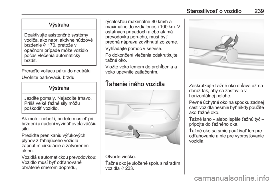 OPEL GRANDLAND X 2019.75  Používateľská príručka (in Slovak) Starostlivosť o vozidlo239Výstraha
Deaktivujte asistenčné systémy
vodiča, ako napr. aktívne núdzové brzdenie  3 170, pretože v
opačnom prípade môže vozidlo
počas vlečenia automaticky
b