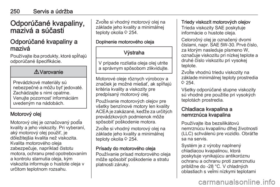 OPEL GRANDLAND X 2019.75  Používateľská príručka (in Slovak) 250Servis a údržbaOdporúčané kvapaliny,
mazivá a súčasti
Odporúčané kvapaliny a mazivá
Používajte iba produkty, ktoré spĺňajú odporúčané špecifikácie.9 Varovanie
Prevádzkové m