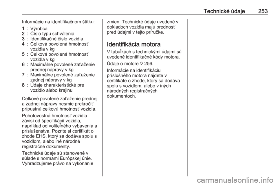 OPEL GRANDLAND X 2019.75  Používateľská príručka (in Slovak) Technické údaje253Informácie na identifikačnom štítku:1:Výrobca2:Číslo typu schválenia3:Identifikačné číslo vozidla4:Celková povolená hmotnosť
vozidla v kg5:Celková povolená hmotnos