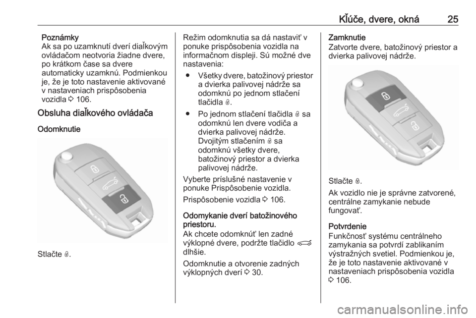 OPEL GRANDLAND X 2019.75  Používateľská príručka (in Slovak) Kľúče, dvere, okná25Poznámky
Ak sa po uzamknutí dverí diaľkovým
ovládačom neotvoria žiadne dvere,
po krátkom čase sa dvere
automaticky uzamknú. Podmienkou
je, že je toto nastavenie akt