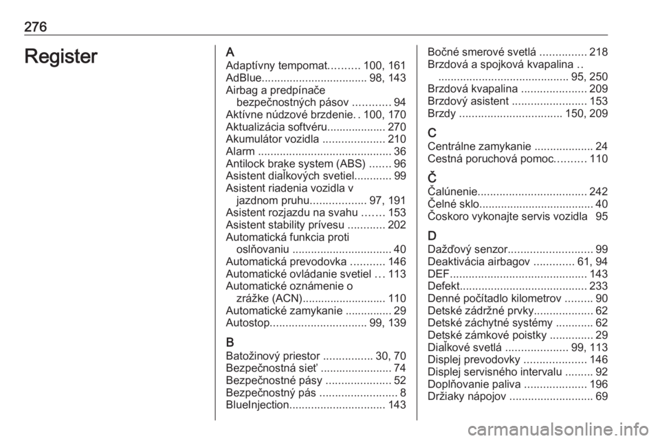OPEL GRANDLAND X 2019.75  Používateľská príručka (in Slovak) 276RegisterAAdaptívny tempomat ..........100, 161
AdBlue .................................. 98, 143
Airbag a predpínače bezpečnostných pásov  ............94
Aktívne núdzové brzdenie ..100, 17