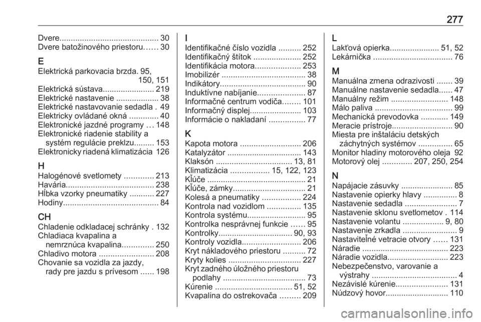 OPEL GRANDLAND X 2019.75  Používateľská príručka (in Slovak) 277Dvere............................................ 30
Dvere batožinového priestoru ......30
E Elektrická parkovacia brzda. 95, 150, 151
Elektrická sústava....................... 219
Elektrické