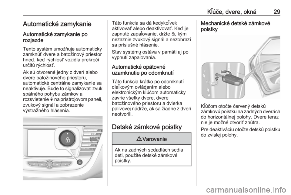 OPEL GRANDLAND X 2019.75  Používateľská príručka (in Slovak) Kľúče, dvere, okná29Automatické zamykanie
Automatické zamykanie po
rozjazde
Tento systém umožňuje automaticky
zamknúť dvere a batožinový priestor hneď, keď rýchlosť vozidla prekročí