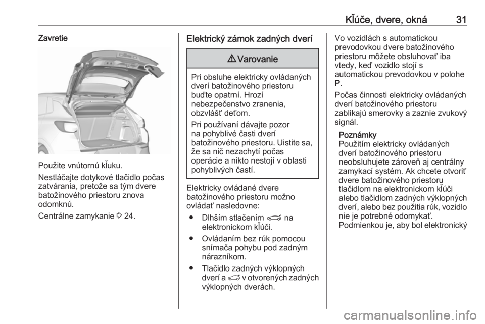 OPEL GRANDLAND X 2019.75  Používateľská príručka (in Slovak) Kľúče, dvere, okná31Zavretie
Použite vnútornú kľuku.
Nestláčajte dotykové tlačidlo počas
zatvárania, pretože sa tým dvere
batožinového priestoru znova
odomknú.
Centrálne zamykanie 