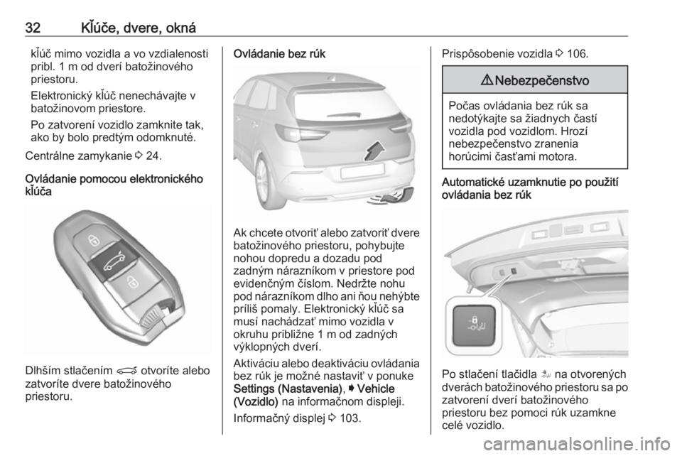 OPEL GRANDLAND X 2019.75  Používateľská príručka (in Slovak) 32Kľúče, dvere, oknákľúč mimo vozidla a vo vzdialenosti
pribl. 1 m od dverí batožinového
priestoru.
Elektronický kľúč nenechávajte v
batožinovom priestore.
Po zatvorení vozidlo zamkni