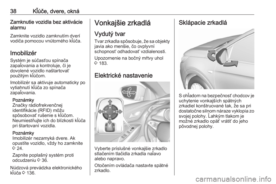 OPEL GRANDLAND X 2019.75  Používateľská príručka (in Slovak) 38Kľúče, dvere, oknáZamknutie vozidla bez aktivácie
alarmu
Zamknite vozidlo zamknutím dverí
vodiča pomocou vnútorného kľúča.
Imobilizér
Systém je súčasťou spínača
zapaľovania a ko