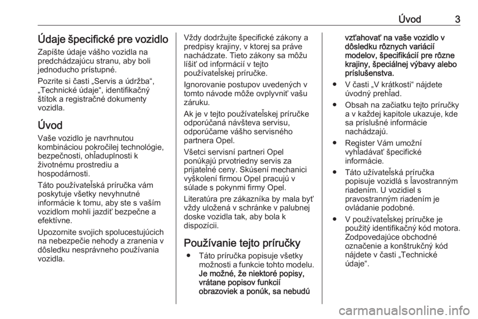 OPEL GRANDLAND X 2019.75  Používateľská príručka (in Slovak) Úvod3Údaje špecifické pre vozidloZapíšte údaje vášho vozidla na
predchádzajúcu stranu, aby boli
jednoducho prístupné.
Pozrite si časti „Servis a údržba“,
„Technické údaje“, i