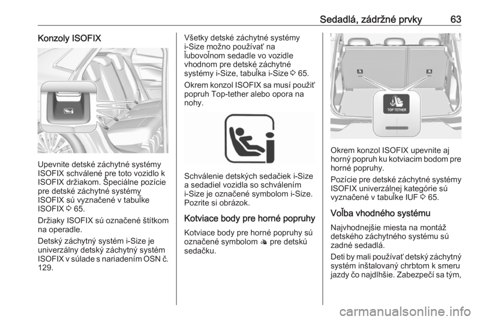OPEL GRANDLAND X 2019.75  Používateľská príručka (in Slovak) Sedadlá, zádržné prvky63Konzoly ISOFIX
Upevnite detské záchytné systémy
ISOFIX schválené pre toto vozidlo k
ISOFIX držiakom. Špeciálne pozície
pre detské záchytné systémy
ISOFIX sú 