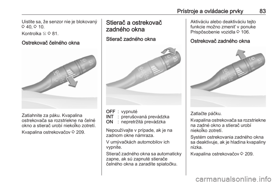 OPEL GRANDLAND X 2019.75  Používateľská príručka (in Slovak) Prístroje a ovládacie prvky83Uistite sa, že senzor nie je blokovaný
3  40,  3 10.
Kontrolka  < 3  81.
Ostrekovač čelného okna
Zatiahnite za páku. Kvapalina
ostrekovača sa rozstriekne na čeln