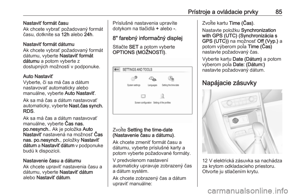 OPEL GRANDLAND X 2019.75  Používateľská príručka (in Slovak) Prístroje a ovládacie prvky85Nastaviť formát času
Ak chcete vybrať požadovaný formát času, dotknite sa  12h alebo  24h.
Nastaviť formát dátumu
Ak chcete vybrať požadovaný formát
dátu