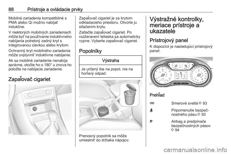 OPEL GRANDLAND X 2019.75  Používateľská príručka (in Slovak) 88Prístroje a ovládacie prvkyMobilné zariadenia kompatibilné s
PMA alebo Qi možno nabíjať
indukčne.
V niektorých mobilných zariadeniach
môže byť na používanie induktívneho nabíjania p