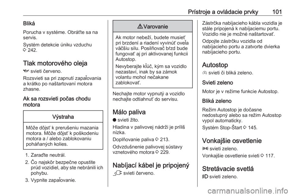 OPEL GRANDLAND X 2020  Používateľská príručka (in Slovak) Prístroje a ovládacie prvky101BlikáPorucha v systéme. Obráťte sa na
servis.
Systém detekcie úniku vzduchu
3  242.
Tlak motorového oleja
I  svieti červeno.
Rozsvieti sa pri zapnutí zapaľova