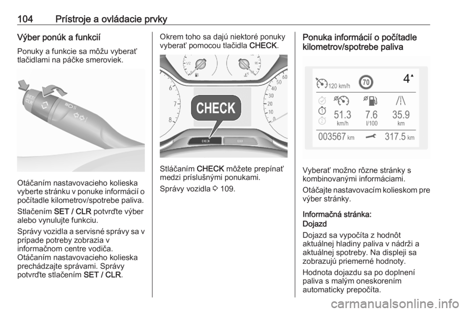 OPEL GRANDLAND X 2020  Používateľská príručka (in Slovak) 104Prístroje a ovládacie prvkyVýber ponúk a funkciíPonuky a funkcie sa môžu vyberať
tlačidlami na páčke smeroviek.
Otáčaním nastavovacieho kolieska
vyberte stránku v ponuke informácií