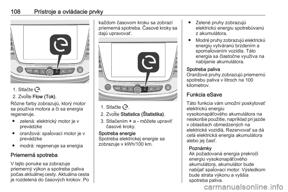 OPEL GRANDLAND X 2020  Používateľská príručka (in Slovak) 108Prístroje a ovládacie prvky
1. Stlačte m.
2. Zvoľte  Flow (Tok) .
Rôzne farby zobrazujú, ktorý motor
sa používa motora a či sa energia
regeneruje.
● zelená: elektrický motor je v prev
