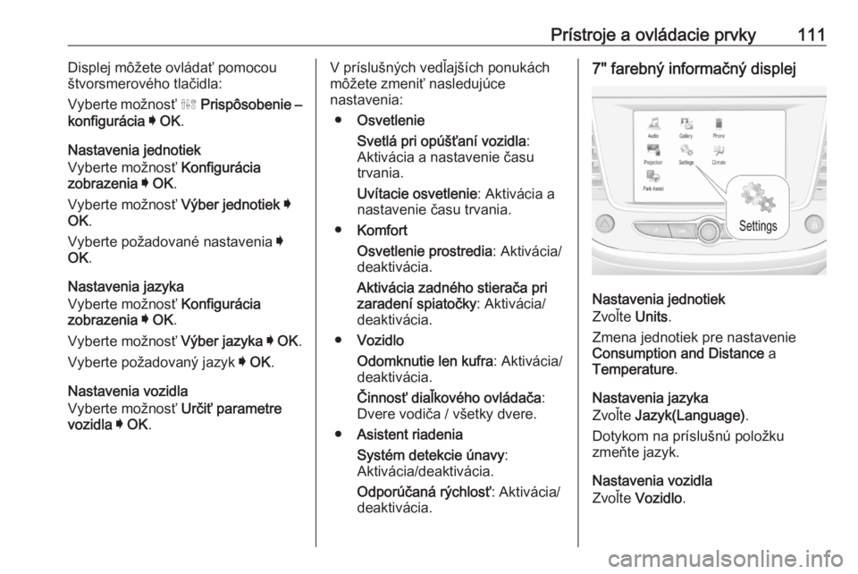 OPEL GRANDLAND X 2020  Používateľská príručka (in Slovak) Prístroje a ovládacie prvky111Displej môžete ovládať pomocou
štvorsmerového tlačidla:
Vyberte možnosť  ˆ Prispôsobenie –
konfigurácia  I  OK .
Nastavenia jednotiek
Vyberte možnosť  K