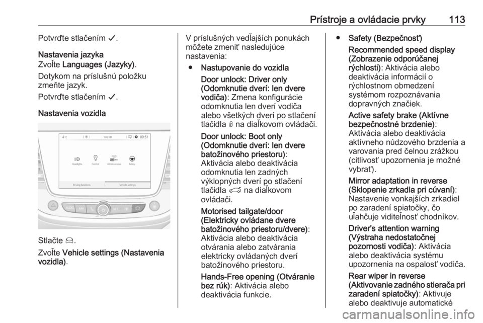 OPEL GRANDLAND X 2020  Používateľská príručka (in Slovak) Prístroje a ovládacie prvky113Potvrďte stlačením G.
Nastavenia jazyka
Zvoľte  Languages (Jazyky) .
Dotykom na príslušnú položku
zmeňte jazyk.
Potvrďte stlačením  G.
Nastavenia vozidla
St