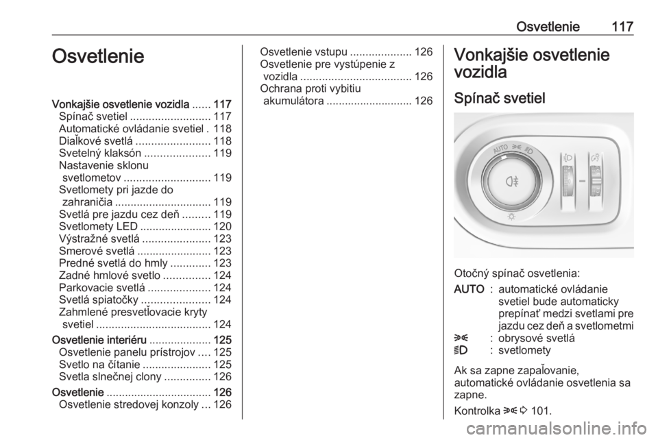OPEL GRANDLAND X 2020  Používateľská príručka (in Slovak) Osvetlenie117OsvetlenieVonkajšie osvetlenie vozidla......117
Spínač svetiel .......................... 117
Automatické ovládanie svetiel . 118
Diaľkové svetlá ........................ 118
Svet