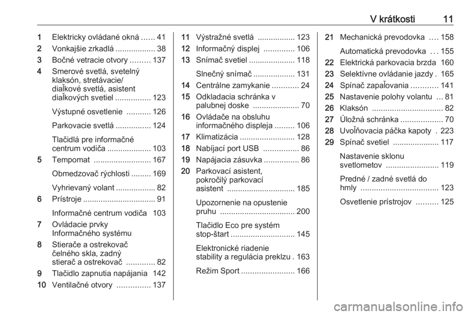 OPEL GRANDLAND X 2020  Používateľská príručka (in Slovak) V krátkosti111Elektricky ovládané okná ......41
2 Vonkajšie zrkadlá ..................38
3 Bočné vetracie otvory .........137
4 Smerové svetlá, svetelný
klaksón, stretávacie/
diaľkové s