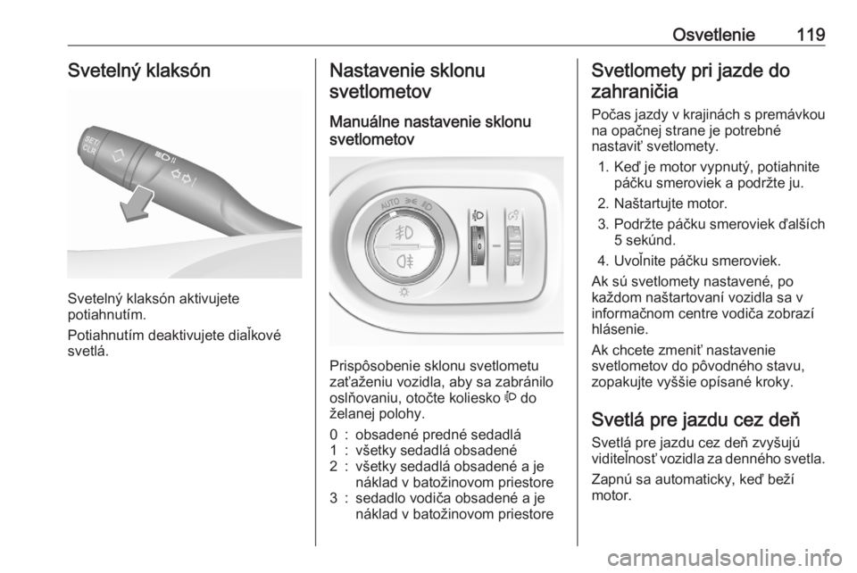 OPEL GRANDLAND X 2020  Používateľská príručka (in Slovak) Osvetlenie119Svetelný klaksón
Svetelný klaksón aktivujete
potiahnutím.
Potiahnutím deaktivujete diaľkové
svetlá.
Nastavenie sklonu
svetlometov
Manuálne nastavenie sklonu
svetlometov 
Prispô