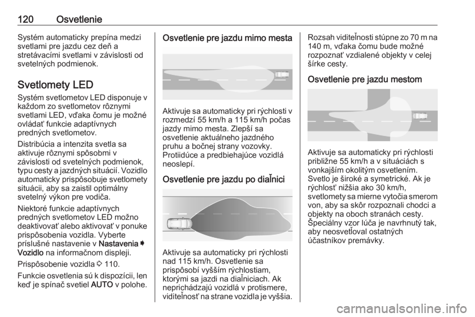 OPEL GRANDLAND X 2020  Používateľská príručka (in Slovak) 120OsvetlenieSystém automaticky prepína medzi
svetlami pre jazdu cez deň a
stretávacími svetlami v závislosti od
svetelných podmienok.
Svetlomety LED
Systém svetlometov LED disponuje v každom