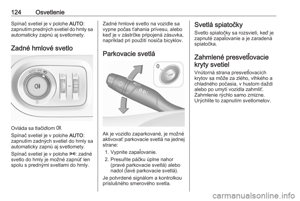 OPEL GRANDLAND X 2020  Používateľská príručka (in Slovak) 124OsvetlenieSpínač svetiel je v polohe AUTO:
zapnutím predných svetiel do hmly sa automaticky zapnú aj svetlomety.
Zadné hmlové svetlo
Ovláda sa tlačidlom  r
.
Spínač svetiel je v polohe  