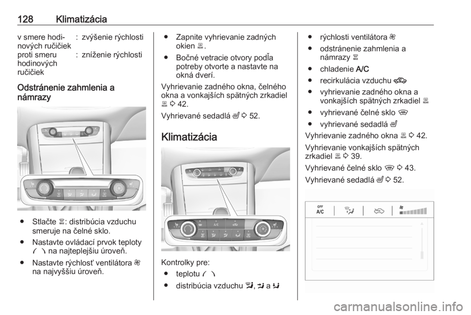 OPEL GRANDLAND X 2020  Používateľská príručka (in Slovak) 128Klimatizáciav smere hodi‐
nových ručičiek:zvýšenie rýchlostiproti smeru
hodinových
ručičiek:zníženie rýchlosti
Odstránenie zahmlenia a
námrazy
● Stlačte  à: distribúcia vzduch