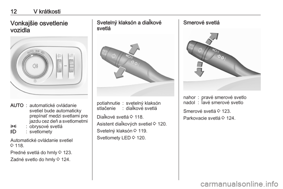 OPEL GRANDLAND X 2020  Používateľská príručka (in Slovak) 12V krátkostiVonkajšie osvetlenievozidlaAUTO:automatické ovládanie
svetiel bude automaticky
prepínať medzi svetlami pre jazdu cez deň a svetlometmi8:obrysové svetlá9:svetlomety
Automatické o