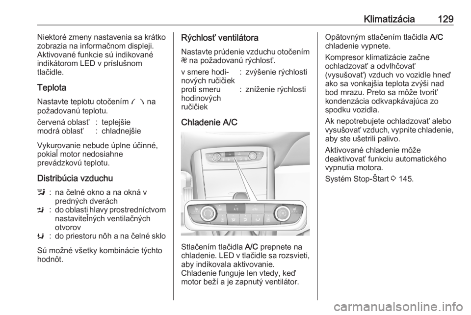 OPEL GRANDLAND X 2020  Používateľská príručka (in Slovak) Klimatizácia129Niektoré zmeny nastavenia sa krátko
zobrazia na informačnom displeji.
Aktivované funkcie sú indikované
indikátorom LED v príslušnom
tlačidle.
Teplota Nastavte teplotu otočen