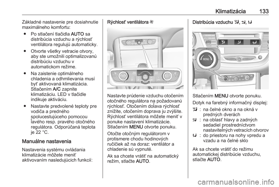OPEL GRANDLAND X 2020  Používateľská príručka (in Slovak) Klimatizácia133Základné nastavenie pre dosiahnutie
maximálneho komfortu:
● Po stlačení tlačidla  AUTO sa
distribúcia vzduchu a rýchlosť
ventilátora regulujú automaticky.
● Otvorte vše