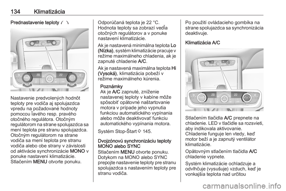 OPEL GRANDLAND X 2020  Používateľská príručka (in Slovak) 134KlimatizáciaPrednastavenie teploty £
Nastavenie predvolených hodnôt
teploty pre vodiča aj spolujazdca vpredu na požadované hodnoty
pomocou ľavého resp. pravého
otočného regulátora. Oto