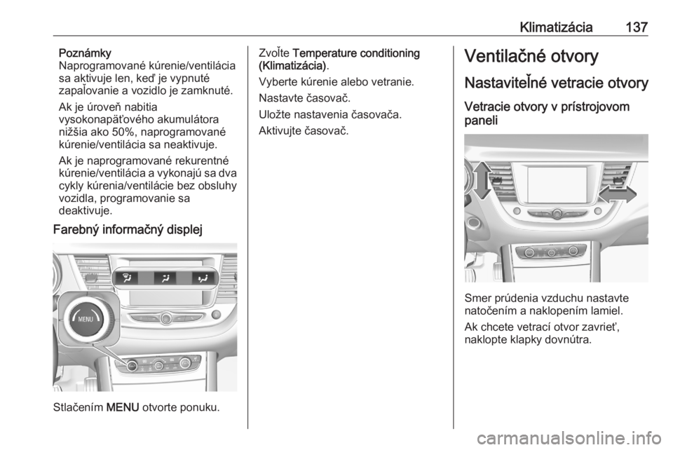 OPEL GRANDLAND X 2020  Používateľská príručka (in Slovak) Klimatizácia137Poznámky
Naprogramované kúrenie/ventilácia
sa aktivuje len, keď je vypnuté
zapaľovanie a vozidlo je zamknuté.
Ak je úroveň nabitia
vysokonapäťového akumulátora nižšia a