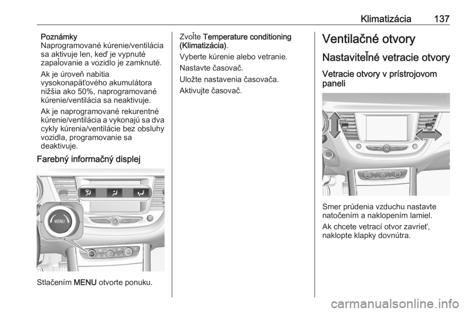 OPEL GRANDLAND X 2020 Používateľská príručka (in Slovak) Klimatizácia137Poznámky
Naprogramované kúrenie/ventilácia
sa aktivuje len, keď je vypnuté
zapaľovanie a vozidlo je zamknuté.
Ak je úroveň nabitia
vysokonapäťového akumulátora nižšia a OPEL GRANDLAND X 2020 Používateľská príručka (in Slovak) Klimatizácia137Poznámky
Naprogramované kúrenie/ventilácia
sa aktivuje len, keď je vypnuté
zapaľovanie a vozidlo je zamknuté.
Ak je úroveň nabitia
vysokonapäťového akumulátora nižšia a
