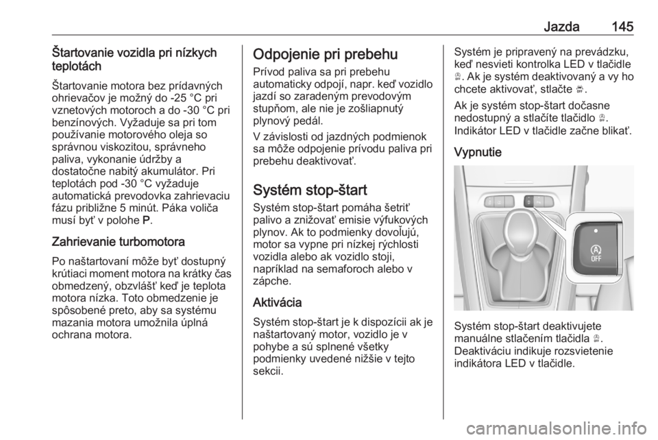 OPEL GRANDLAND X 2020  Používateľská príručka (in Slovak) Jazda145Štartovanie vozidla pri nízkych
teplotách
Štartovanie motora bez prídavných
ohrievačov je možný do -25 °C pri
vznetových motoroch a do -30 °C pri
benzínových. Vyžaduje sa pri to