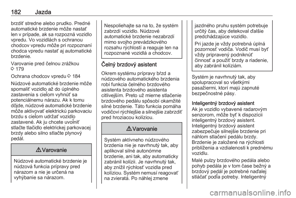 OPEL GRANDLAND X 2020  Používateľská príručka (in Slovak) 182Jazdabrzdiť stredne alebo prudko. Predné
automatické brzdenie môže nastať
len v prípade, ak sa rozpozná vozidlo vpredu. Vo vozidlách s ochranou
chodcov vpredu môže pri rozpoznaní
chodca