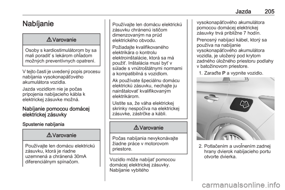 OPEL GRANDLAND X 2020 Používateľská príručka (in Slovak) Jazda205Nabíjanie9Varovanie
Osoby s kardiostimulátorom by sa
mali poradiť s lekárom ohľadom
možných preventívnych opatrení.
V tejto časti je uvedený popis procesu nabíjania vysokonapäťov OPEL GRANDLAND X 2020 Používateľská príručka (in Slovak) Jazda205Nabíjanie9Varovanie
Osoby s kardiostimulátorom by sa
mali poradiť s lekárom ohľadom
možných preventívnych opatrení.
V tejto časti je uvedený popis procesu nabíjania vysokonapäťov