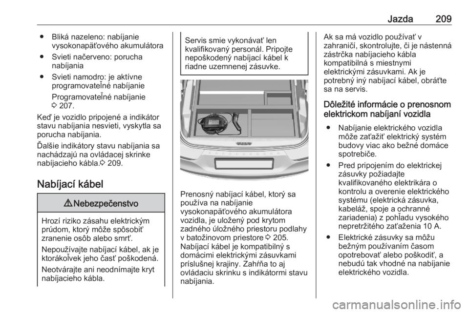 OPEL GRANDLAND X 2020  Používateľská príručka (in Slovak) Jazda209● Bliká nazeleno: nabíjanievysokonapäťového akumulátora
● Svieti načerveno: porucha nabíjania
● Svieti namodro: je aktívne programovateľné nabíjanie
Programovateľné nabíja
