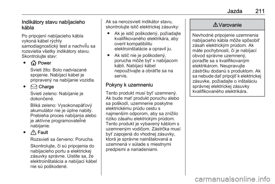 OPEL GRANDLAND X 2020  Používateľská príručka (in Slovak) Jazda211Indikátory stavu nabíjacieho
kábla
Po pripojení nabíjacieho káblavykoná kábel rýchly
samodiagnostický test a nachvíľu sa
rozsvietia všetky indikátory stavu. Skontrolujte stav:
�