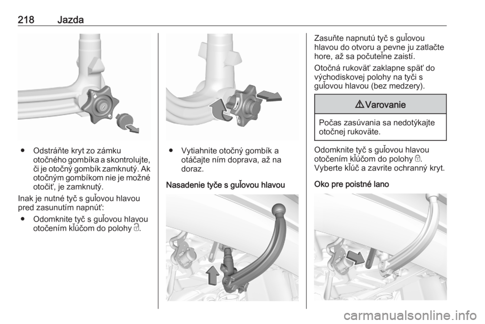 OPEL GRANDLAND X 2020  Používateľská príručka (in Slovak) 218Jazda
● Odstráňte kryt zo zámkuotočného gombíka a skontrolujte,
či je otočný gombík zamknutý. Ak
otočným gombíkom nie je možné
otočiť, je zamknutý.
Inak je nutné tyč s guľov