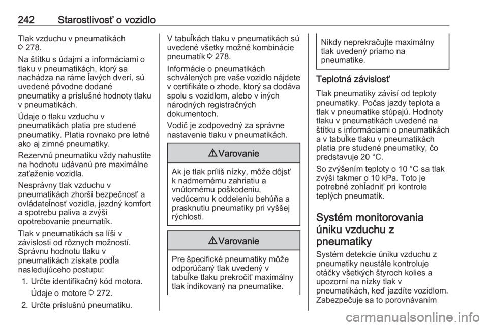 OPEL GRANDLAND X 2020  Používateľská príručka (in Slovak) 242Starostlivosť o vozidloTlak vzduchu v pneumatikách
3  278.
Na štítku s údajmi a informáciami o
tlaku v pneumatikách, ktorý sa
nachádza na ráme ľavých dverí, sú uvedené pôvodne dodan