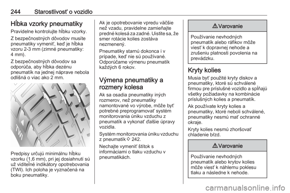 OPEL GRANDLAND X 2020  Používateľská príručka (in Slovak) 244Starostlivosť o vozidloHĺbka vzorky pneumatikyPravidelne kontrolujte hĺbku vzorky.
Z bezpečnostných dôvodov musíte
pneumatiky vymeniť, keď je hĺbka
vzoru 2-3 mm (zimné pneumatiky:
4 mm).