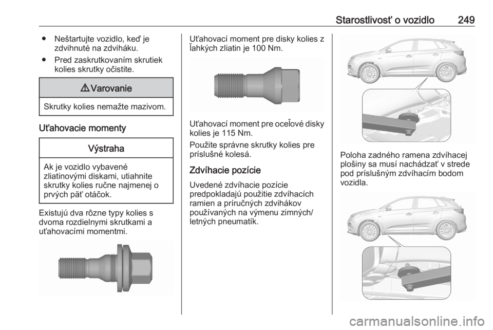 OPEL GRANDLAND X 2020  Používateľská príručka (in Slovak) Starostlivosť o vozidlo249● Neštartujte vozidlo, keď jezdvihnuté na zdviháku.
● Pred zaskrutkovaním skrutiek kolies skrutky očistite.9Varovanie
Skrutky kolies nemažte mazivom.
Uťahovacie 