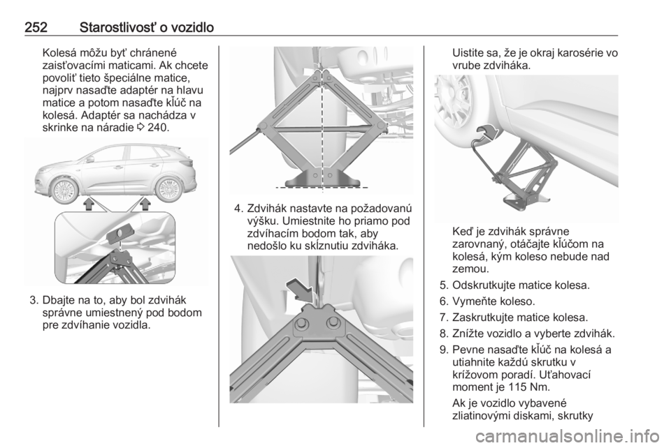 OPEL GRANDLAND X 2020  Používateľská príručka (in Slovak) 252Starostlivosť o vozidloKolesá môžu byť chránené
zaisťovacími maticami. Ak chcete povoliť tieto špeciálne matice,
najprv nasaďte adaptér na hlavu
matice a potom nasaďte kľúč na
kol