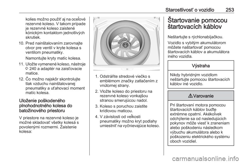 OPEL GRANDLAND X 2020  Používateľská príručka (in Slovak) Starostlivosť o vozidlo253kolies možno použiť aj na oceľovérezervné koleso. V takom prípade
je rezervné koleso zaistené
kónickým kontaktom jednotlivých
skrutiek.
10. Pred nainštalovaním