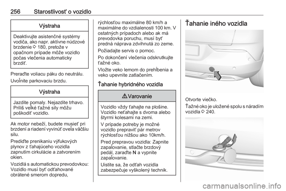 OPEL GRANDLAND X 2020  Používateľská príručka (in Slovak) 256Starostlivosť o vozidloVýstraha
Deaktivujte asistenčné systémy
vodiča, ako napr. aktívne núdzové brzdenie  3 180, pretože v
opačnom prípade môže vozidlo
počas vlečenia automaticky
b