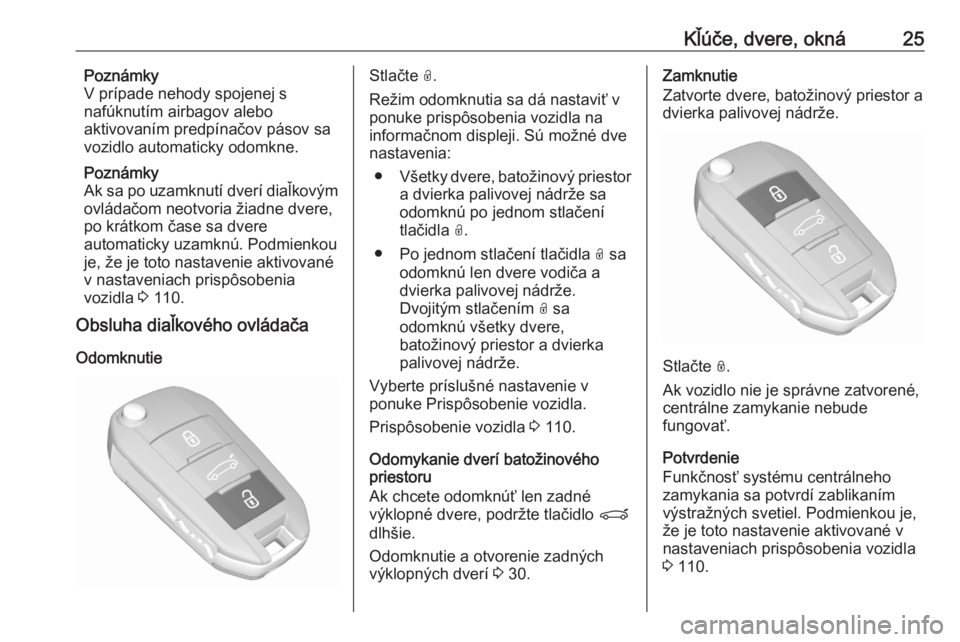 OPEL GRANDLAND X 2020  Používateľská príručka (in Slovak) Kľúče, dvere, okná25Poznámky
V prípade nehody spojenej s
nafúknutím airbagov alebo
aktivovaním predpínačov pásov sa
vozidlo automaticky odomkne.
Poznámky
Ak sa po uzamknutí dverí diaľk