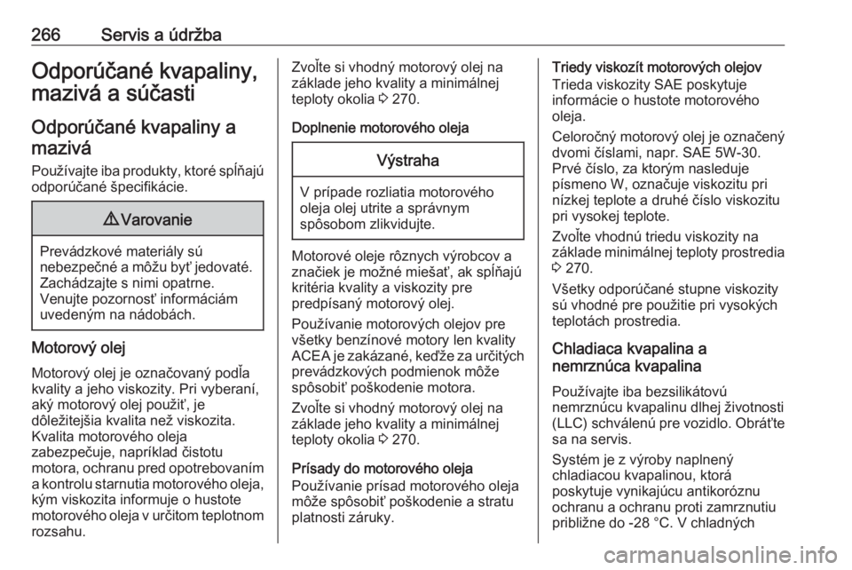 OPEL GRANDLAND X 2020  Používateľská príručka (in Slovak) 266Servis a údržbaOdporúčané kvapaliny,
mazivá a súčasti
Odporúčané kvapaliny a mazivá
Používajte iba produkty, ktoré spĺňajú odporúčané špecifikácie.9 Varovanie
Prevádzkové m