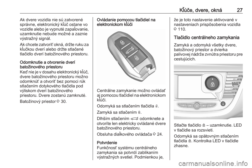 OPEL GRANDLAND X 2020  Používateľská príručka (in Slovak) Kľúče, dvere, okná27Ak dvere vozidla nie sú zatvorené
správne, elektronický kľúč ostane vo
vozidle alebo je vypnuté zapaľovanie, uzamknutie nebude možné a zaznie
výstražný signál.
A